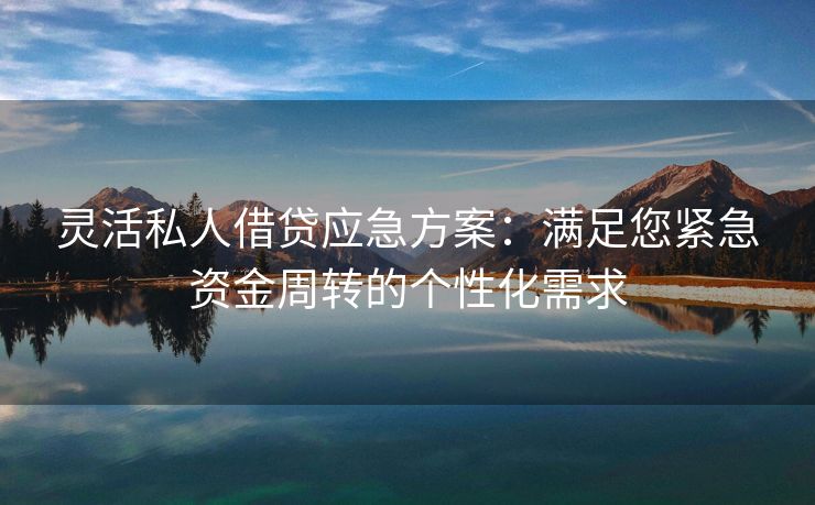 灵活私人借贷应急方案：满足您紧急资金周转的个性化需求