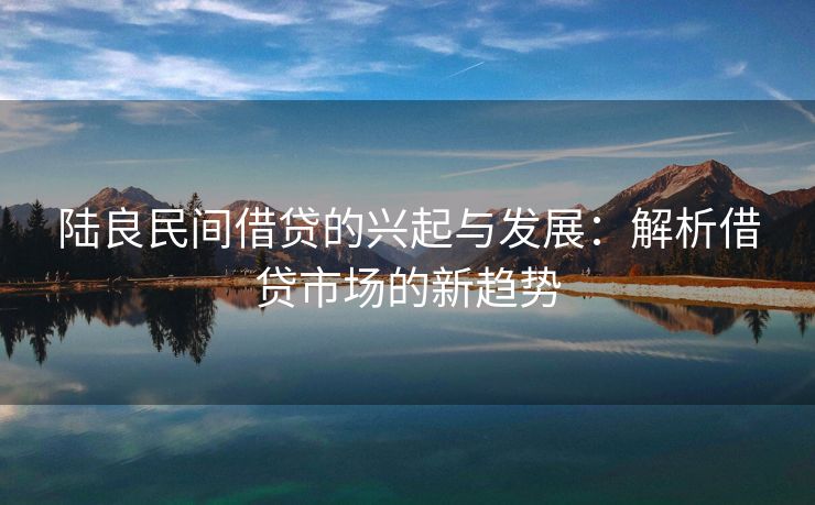 陆良民间借贷的兴起与发展：解析借贷市场的新趋势