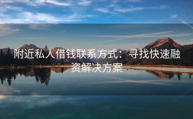 附近私人借钱联系方式：寻找快速融资解决方案