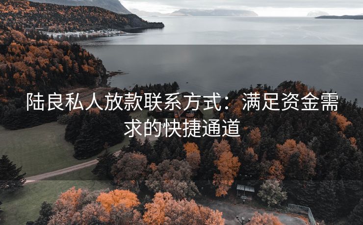 陆良私人放款联系方式：满足资金需求的快捷通道