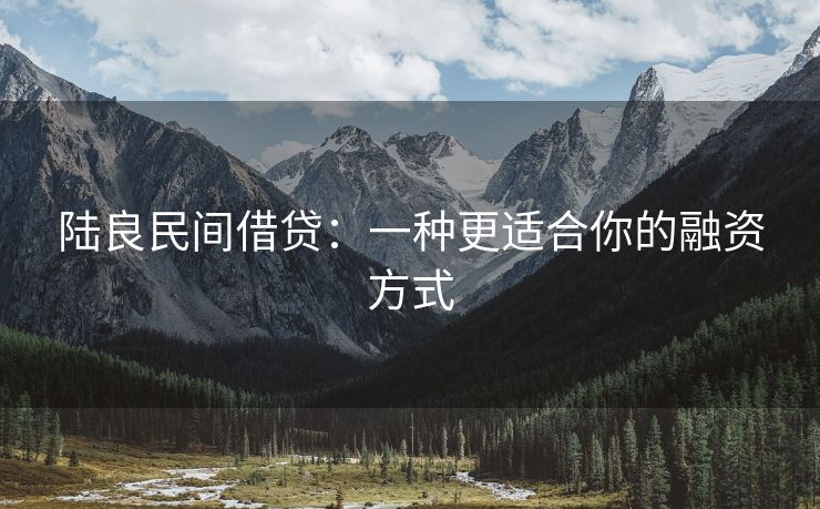 陆良民间借贷：一种更适合你的融资方式