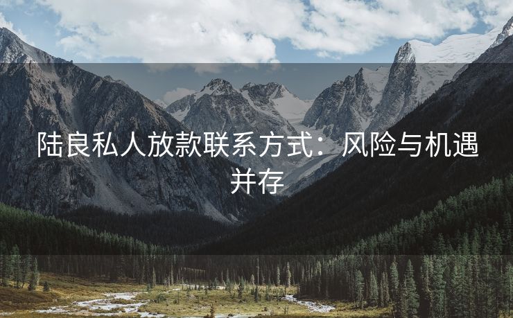 陆良私人放款联系方式：风险与机遇并存 陆良私人放款联系方式 陆良私人借款  第3张